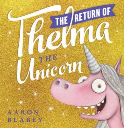 The Return Of Thelma The Unicorn by Aaron Blabey