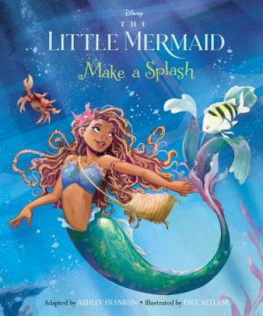 Disney: The Little Mermaid: Make A Splash by Ashley Franklin & Paul Kellam