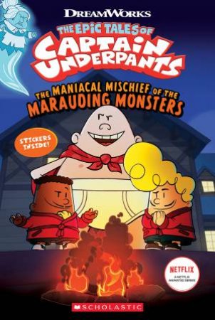 The Epic Tales Of Captain Underpants: The Maniacal Mischief Of The Marauding Monsters (With Stickers) by Meredith Rusu