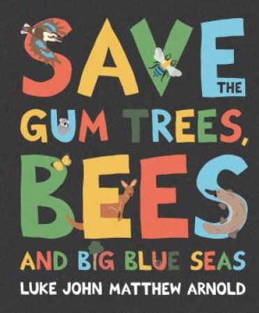Save the Gum Trees, Bees and Big Blue Seas by Luke Arnold