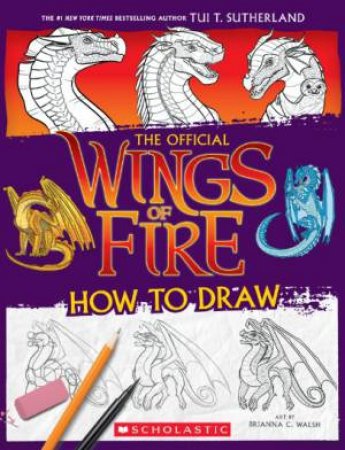 The Official Wings Of Fire: How To Draw by Tui T. Sutherland & Brianna Walsh