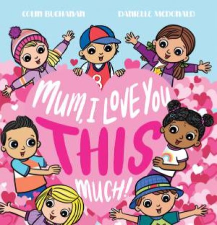 Mum, I Love You This Much! by Colin Buchanan & Danielle McDonald