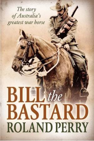 Bill The Bastard by Roland Perry