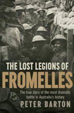 The Lost Legions Of Fromelles The True Story Of The Most Dramatic Battle In Australias History