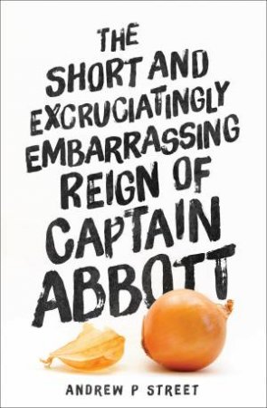 The Short and Excruciatingly Embarrassing Reign of Captain Abbott by Andrew P Street