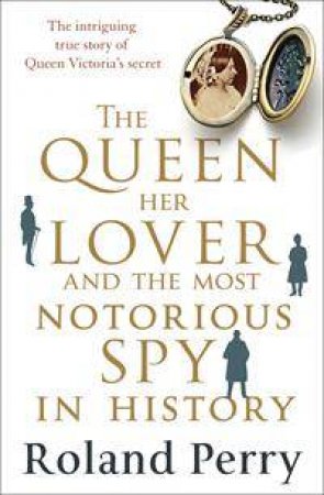The Queen, Her Lover and the Most Notorious Spy in History by Roland Perry
