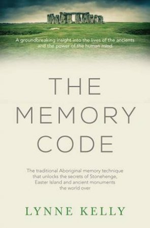 The Memory Code: The Traditional Aboriginal Memory Techique That Unlocks The Secrets Of Stonehenge by Lynne Kelly