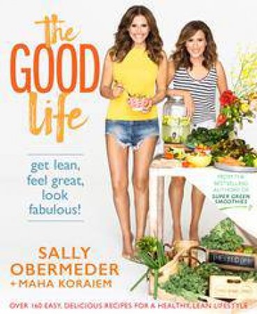 The Good Life: Get Lean, Feel Great, Look Fabulous! by Sally Obermeder & Maha Koraiem