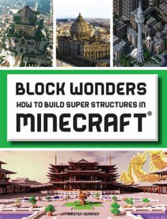 Block Wonders: Super Structures Created In Minecraft by Kirsten Kearney