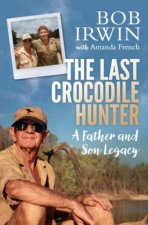 The Last Crocodile Hunter A Father And Son Legacy