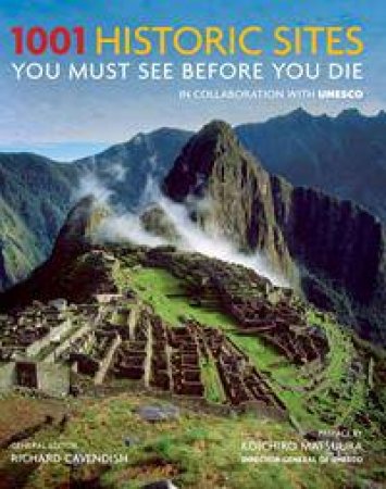 1001 Historic Sites You Must See Before You Die by Richard Cavendish