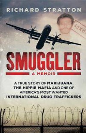 Smuggler: A True Story Of Marijuana, The Hippie Mafia And One Of America's Most Wanted International Drug Traffickers by Richard Stratton