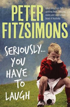 Seriously...You Have To Laugh by Peter Fitzsimons