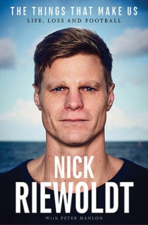 The Things That Make Us by Nick Riewoldt & Peter Hanlon