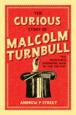 The Curious Story Of Malcolm Turnbull The Incredible Shrinking Man In The Top Hat