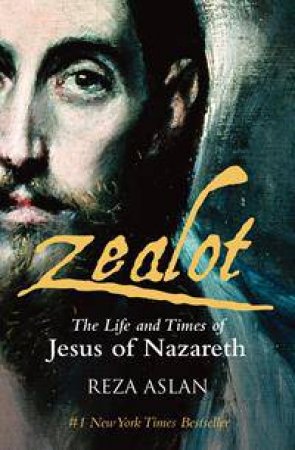 Zealot: The Life And Times Of Jesus Of Nazareth by Reza Aslan