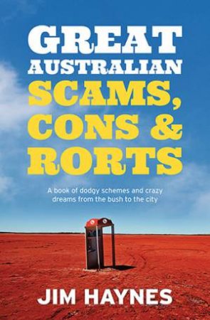 Great Australian Scams, Cons And Rorts by Jim Haynes