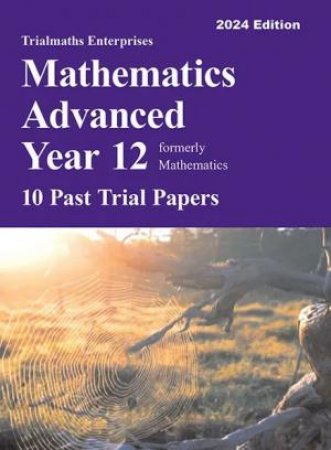 Trialmaths Mathematics Advanced Year 12 Past Trial HSC Papers (2024 Edition)