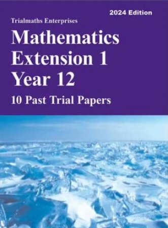 Trialmaths Mathematics Extension 1 Year 12 Past Trial HSC Papers (2024 Edition)