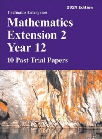 Trialmaths Mathematics Extension 2 Year 12 Past Trial Papers (2024 Edition)