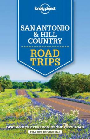 Lonely Planet Road Trips: San Antonio, Austin & Texas Backcountry by Lonely Planet