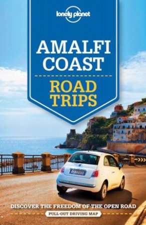 Lonely Planet Road Trips: Amalfi Coast - 1st Ed by Cristian Bonetto & Duncan Garwood & Paula Hardy & Robert Landon & Helena Smith