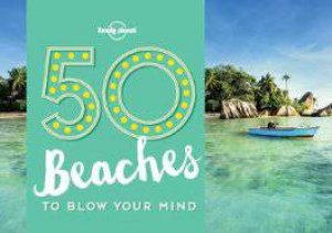 Lonely Planet: 50 Beaches to Blow Your Mind by Lonely Planet