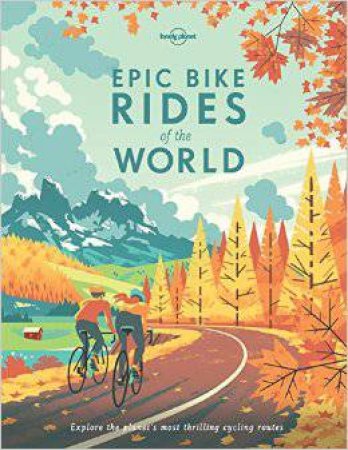 Lonely Planet: Epic Bike Rides Of The World