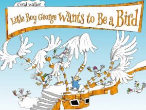 Little Boy George Wants To Be A Bird by Coral Walker