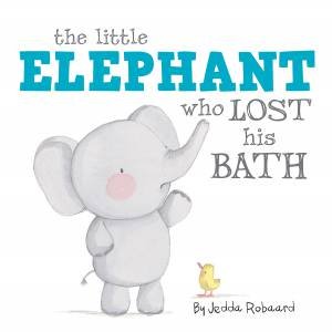 Little Creatures: The Little Elephant Who Lost His Bath by Jedda Robaard