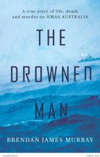 Drowned Man A True Story Of Life Death And Murder On HMAS Australia