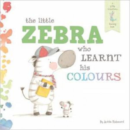 Little Zebra Who Learnt His Colours by Jedda Robaard