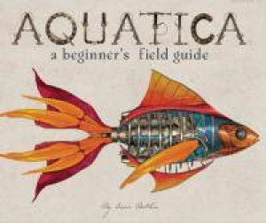 Aquatica: A Beginner’s Field Guide by Lance Balchin