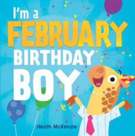 I'm a February Birthday Boy by Heath McKenzie