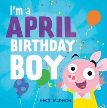 I'm An April Birthday Boy by Heath McKenzie