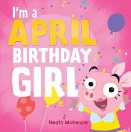 I'm An April Birthday Girl by Heath McKenzie