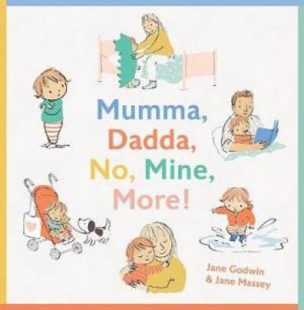 Mumma, Dadda, No, Mine, More! by Jane Godwin & Jane Massey