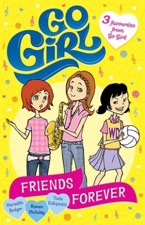 Go Girl! Friends Forever 3-In-1 by Meredith Badger, Thalia Kalkipsakis & Rowan McAuley