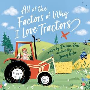 All The Factors Of Why I Love Tractors by Davina Bell & Jenny Lovlie
