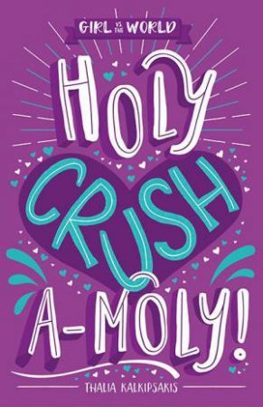 Girl vs. The World: Holy Crush-A-Moly! by Thalia Kalkipsakis