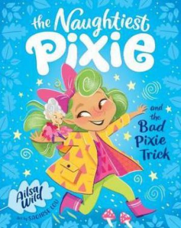The Naughtiest Pixie And The Bad Pixie-Trick by Ailsa Wild & Saoirse Lou