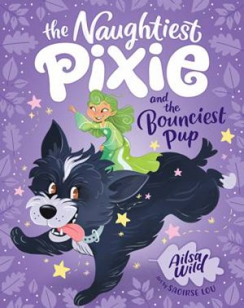 The Naughtiest Pixie And The Bounciest Pup by Ailsa Wild & Saoirse Lou