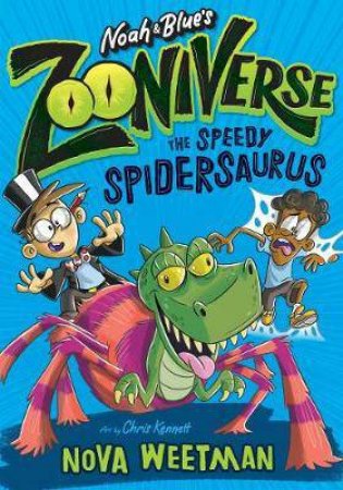 Noah & Blue's Zooniverse: The Speedy Spidersaurus by Nova Weetman & Chris Kennett