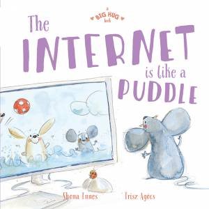 A Big Hug Book: The Internet Is Like A Puddle by Shona Innes & Írisz Agócs