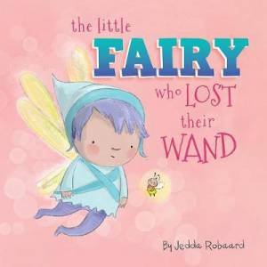 The Little Fairy Who Lost Their Wand by Jedda Robaard