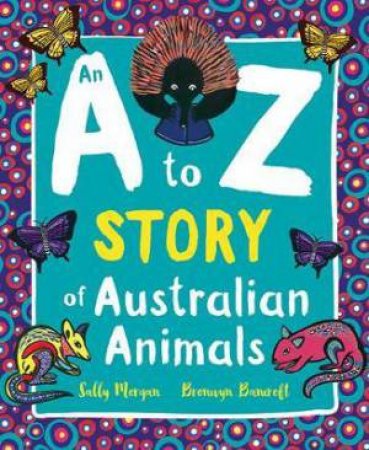 An A To Z Story Of Australian Animals by Sally Morgan & Bronwyn Bancroft