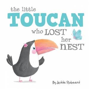 The Little Toucan Who Lost Her Nest by Jedda Robaard