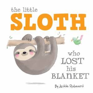 The Little Sloth Who Lost His Blanket by Jedda Robaard