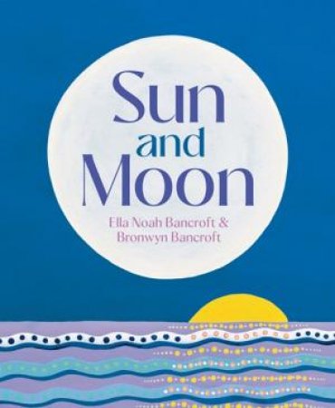 Sun And Moon by Bronwyn Bancroft & Ella Bancroft