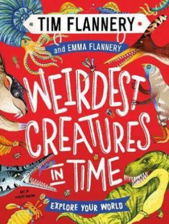 Explore Your World: Weirdest Creatures In Time by Tim Flannery & Emma Flannery